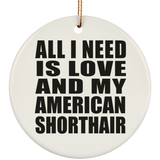 All I Need Is Love And My American Shorthair - Circle Ornament