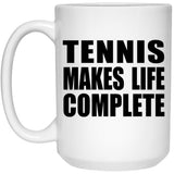 Tennis Makes Life Complete - 15oz Coffee Mug