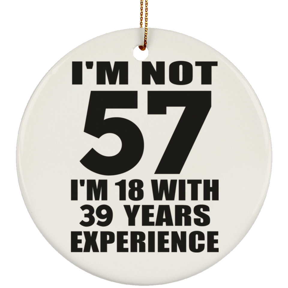 57th Birthday I'm Not 57 I'm 18 With 39 Years Experience - Circle Ornament