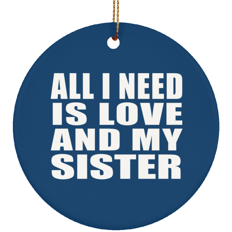 All I Need Is Love And My Sister - Circle Ornament
