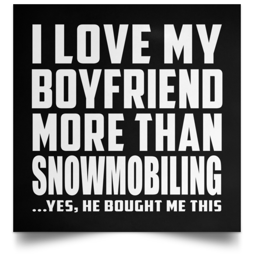 I Love My Boyfriend More Than Snowmobiling - Poster Square