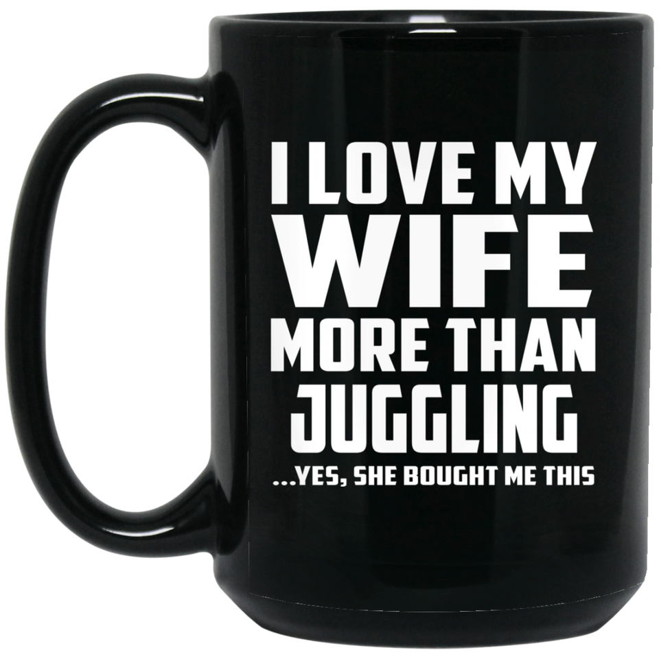 I Love My Wife More Than Juggling - 15 Oz Coffee Mug Black