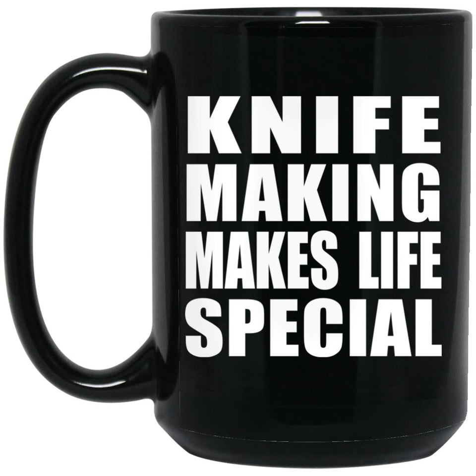Knife Making Makes Life Special - 15oz Coffee Mug Black