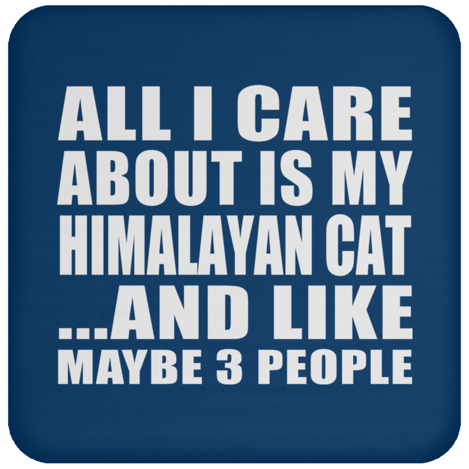 All I Care About Is My Himalayan Cat - Drink Coaster