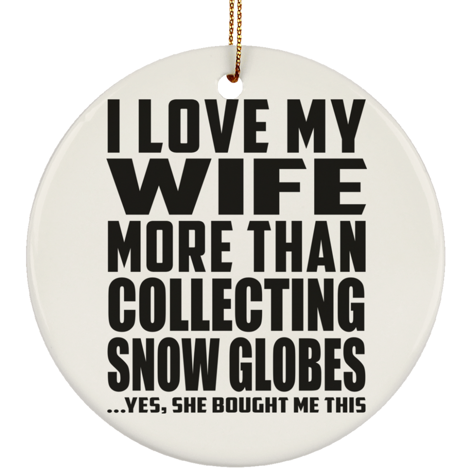 I Love My Wife More Than Collecting Snow Globes - Circle Ornament