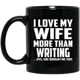 I Love My Wife More Than Writing - 11 Oz Coffee Mug Black