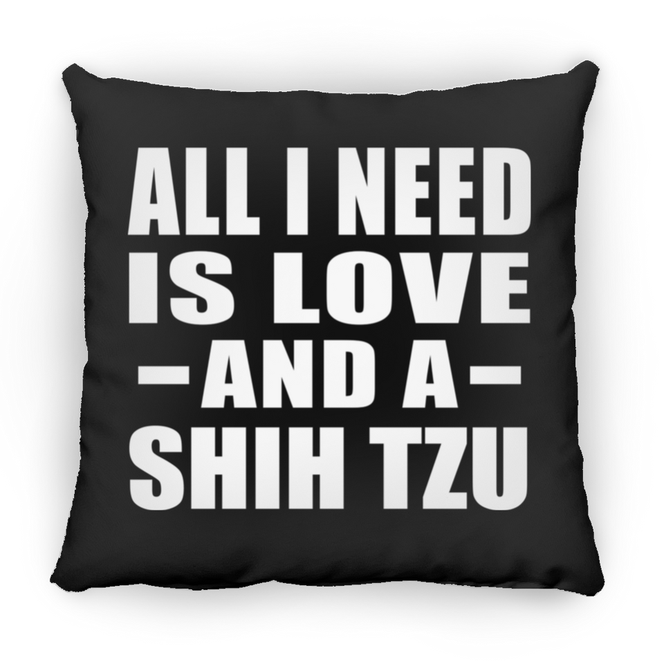 All I Need Is Love And A Shih Tzu - Throw Pillow Black