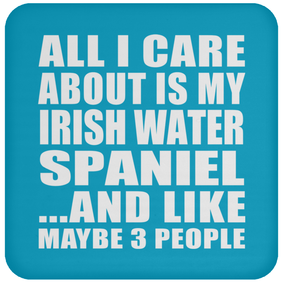All I Care About Is My Irish Water Spaniel - Drink Coaster