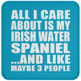 All I Care About Is My Irish Water Spaniel - Drink Coaster