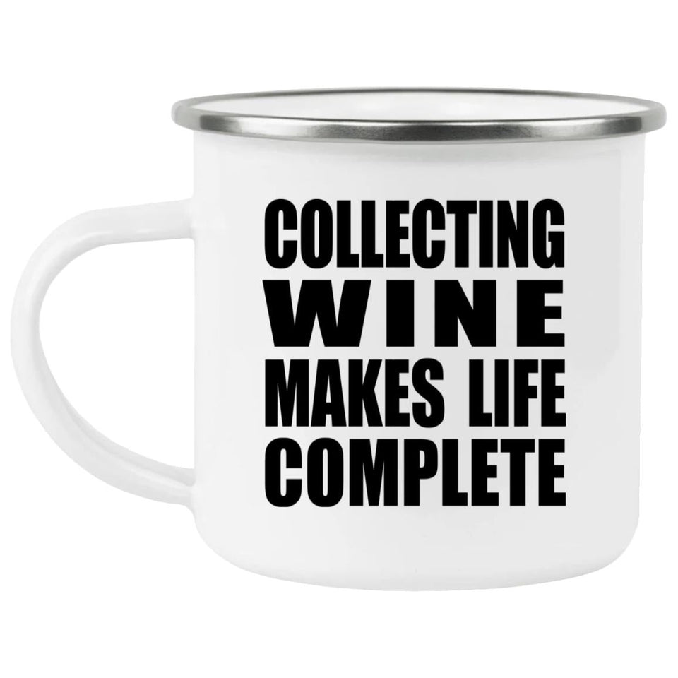 Collecting Wine Makes Life Complete - 12oz Camping Mug