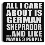 All I Care About Is German Sheprador - Canvas Square