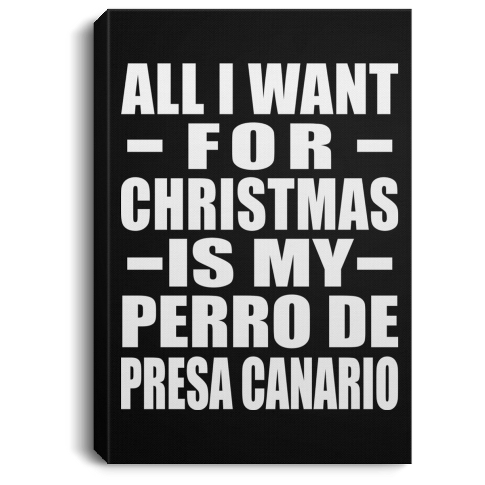 All I Want For Christmas Is My Perro De Presa Canario - Canvas Portrait