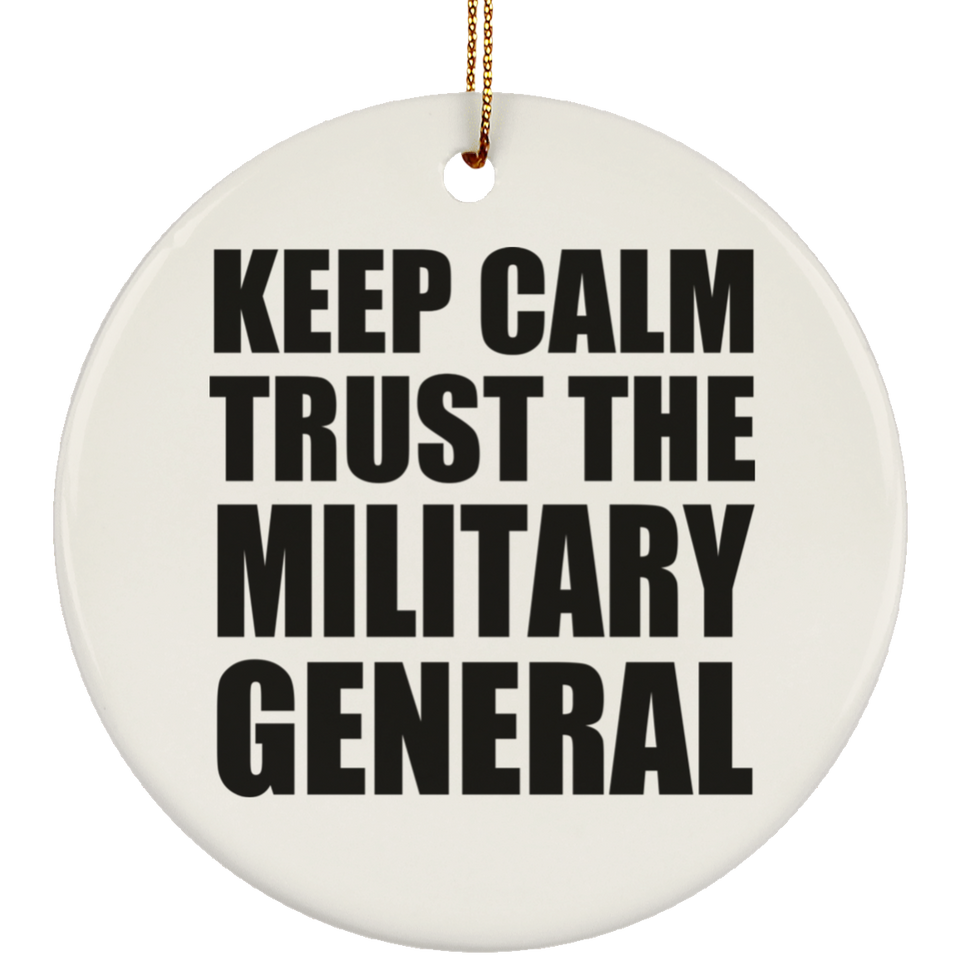 Keep Calm and Trust The Military General - Circle Ornament