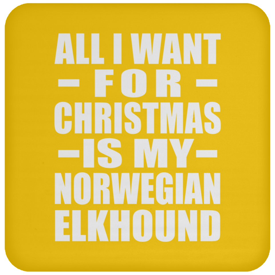 All I Want For Christmas Is My Norwegian Elkhound - Coaster
