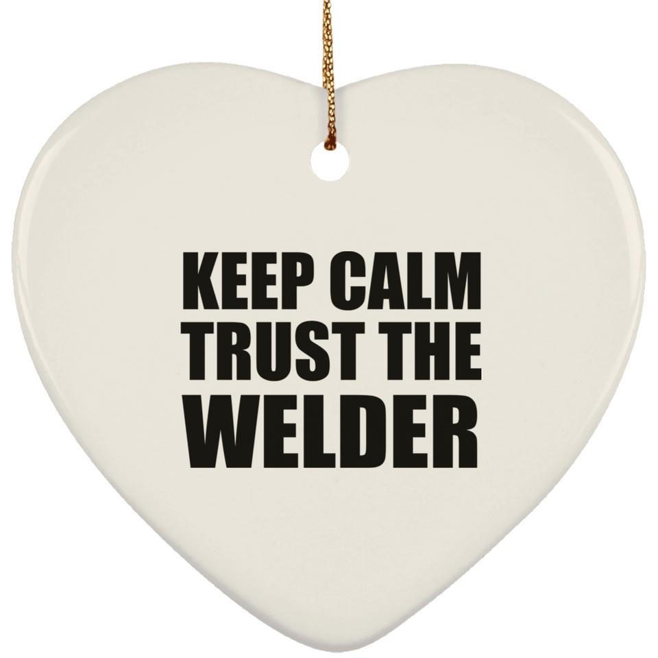 Keep Calm and Trust The Welder - Heart Ornament