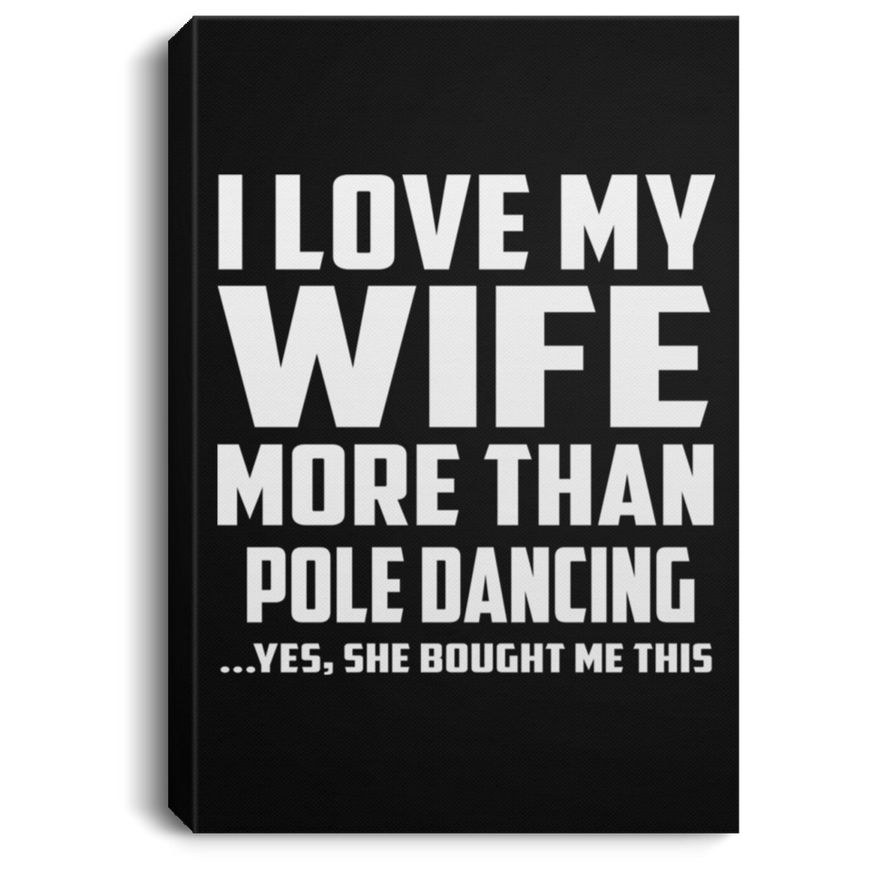 I Love My Wife More Than Pole Dancing - Canvas Portrait
