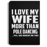 I Love My Wife More Than Pole Dancing - Canvas Portrait