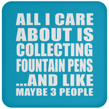 All I Care About Is Collecting Fountain Pens - Drink Coaster
