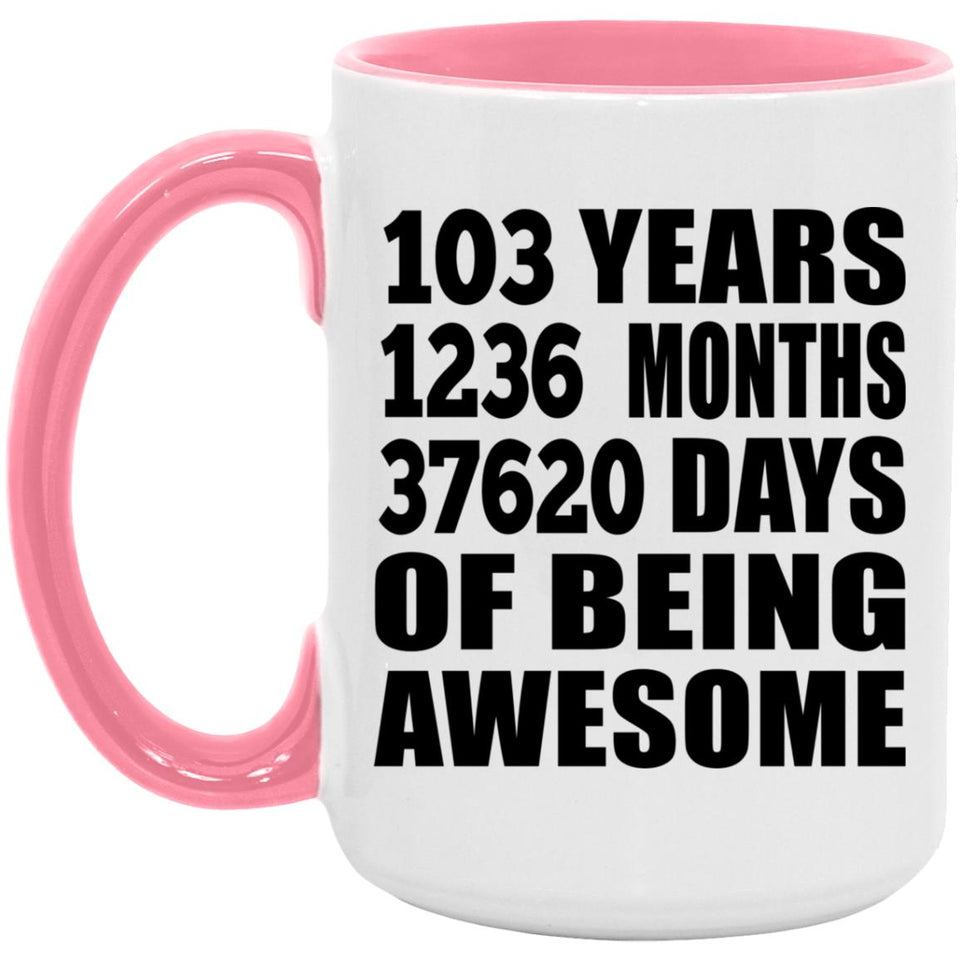 103rd Birthday 103 Years 1236 Months 37620 Days Of Awesome - 15oz Accent Mug Pink