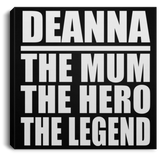 Deanna The Mum The Hero The Legend - Canvas Square