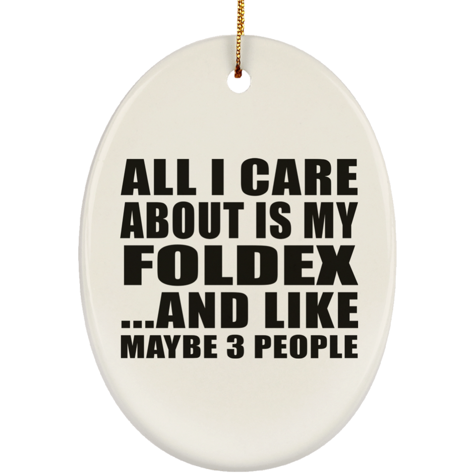 All I Care About Is My Foldex - Oval Ornament