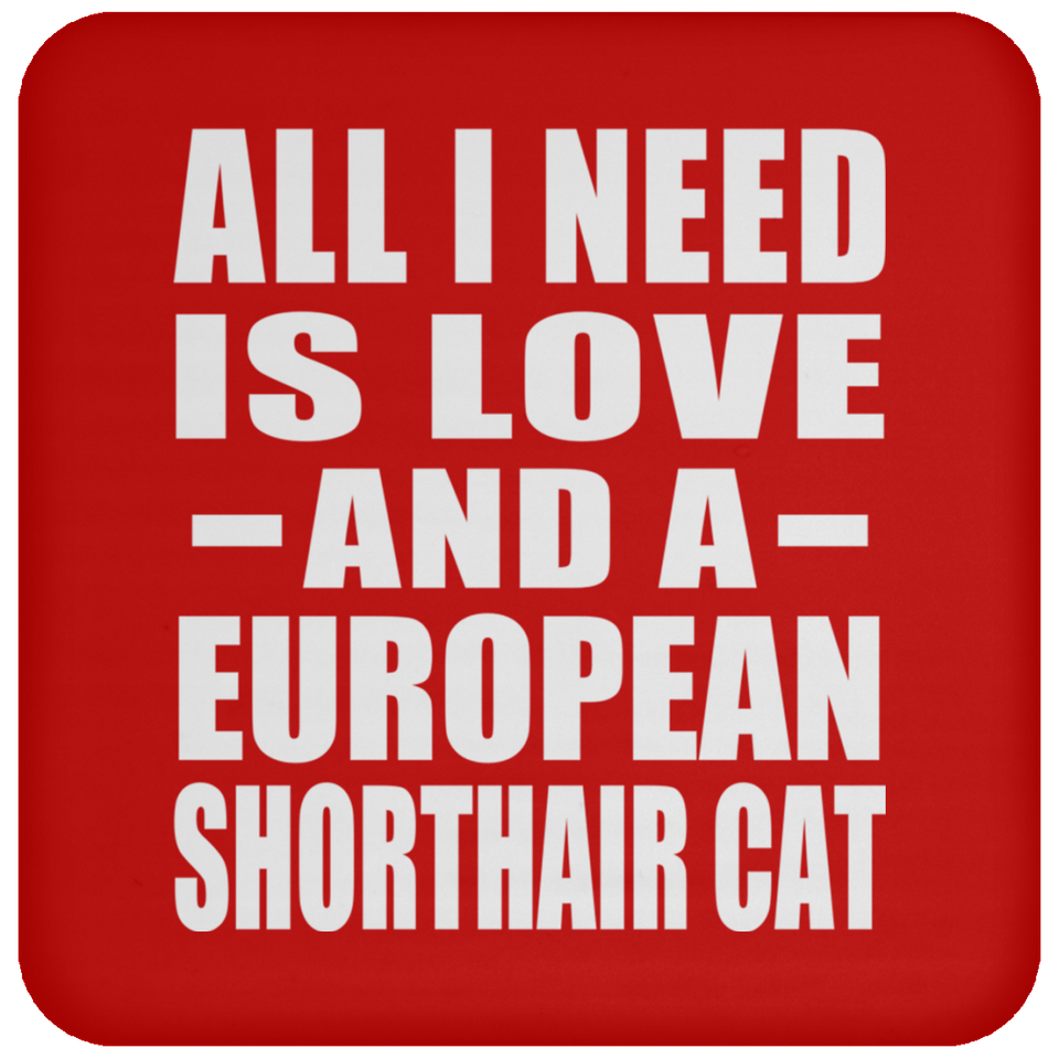 All I Need Is Love And A European Shorthair Cat - Drink Coaster