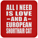 All I Need Is Love And A European Shorthair Cat - Drink Coaster
