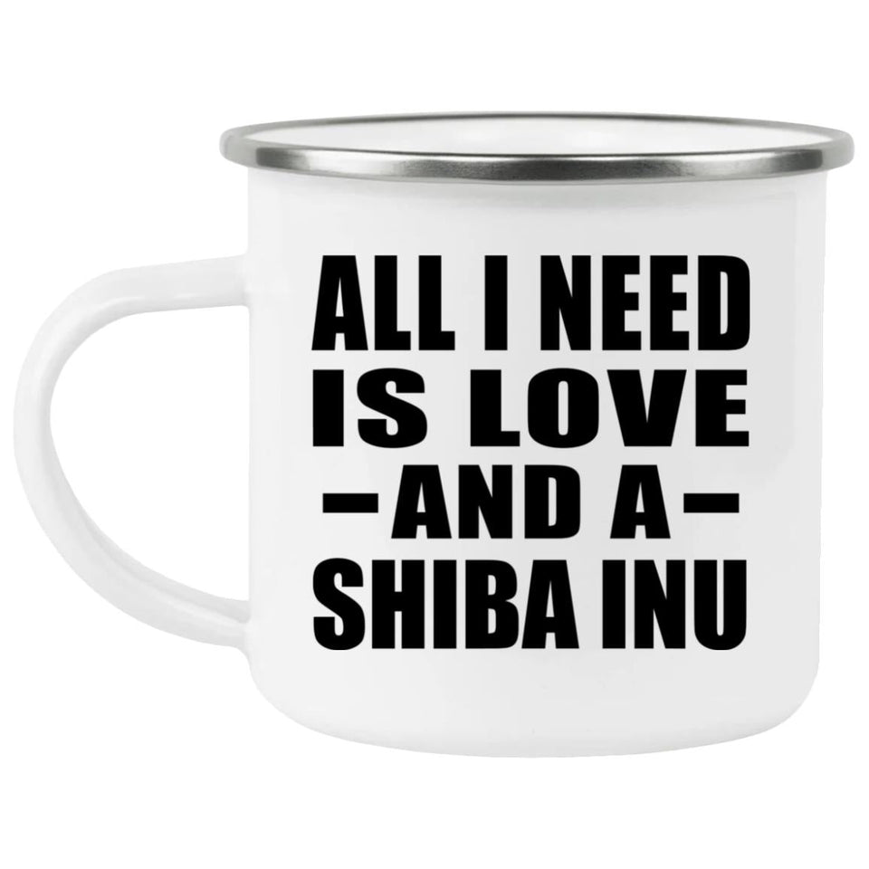 All I Need Is Love And A Shiba Inu - 12oz Camping Mug
