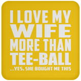 I Love My Wife More Than Tee-Ball - Drink Coaster