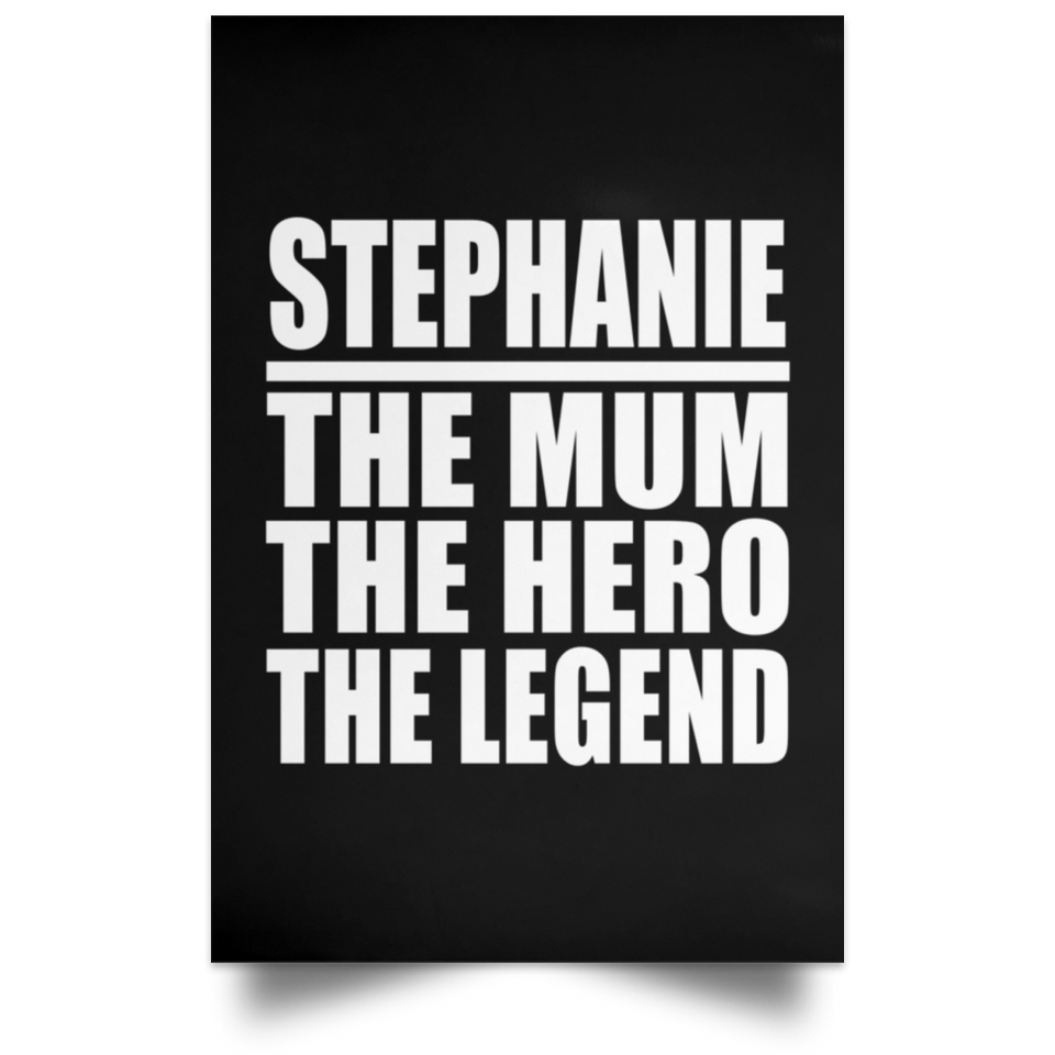 Stephanie The Mum The Hero The Legend - Poster Portrait