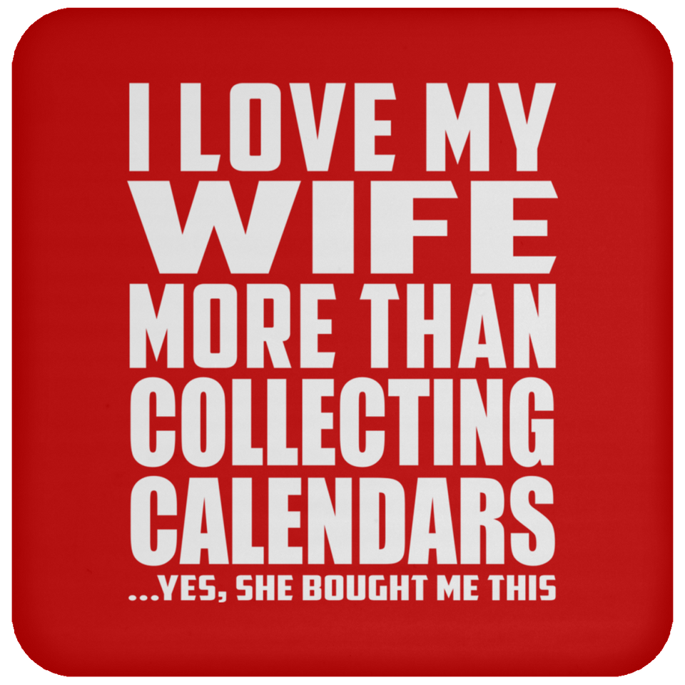 I Love My Wife More Than Collecting Calendars - Drink Coaster
