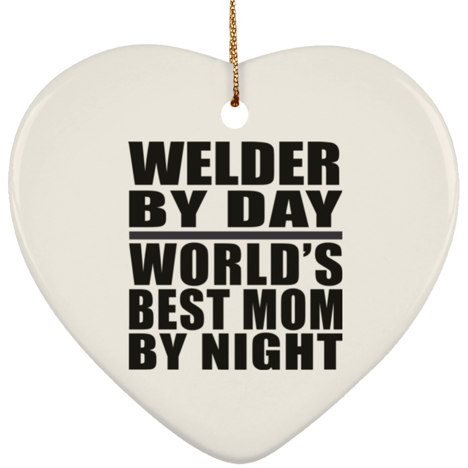 Welder By Day World's Best Mom By Night - Heart Ornament