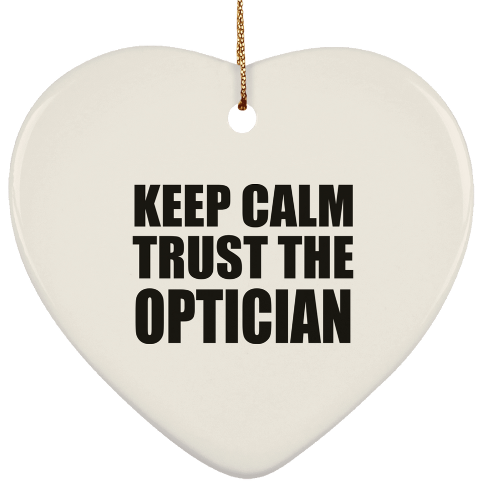 Keep Calm and Trust The Optician - Heart Ornament