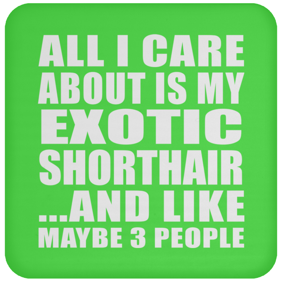 All I Care About Is My Exotic Shorthair - Drink Coaster