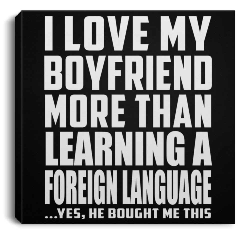I Love My Boyfriend More Than Learning A Foreign Language - Canvas Square