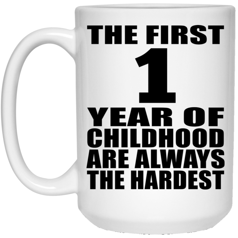 1st Birthday First 1 Year of Childhood Are The Hardest - 15oz Coffee Mug