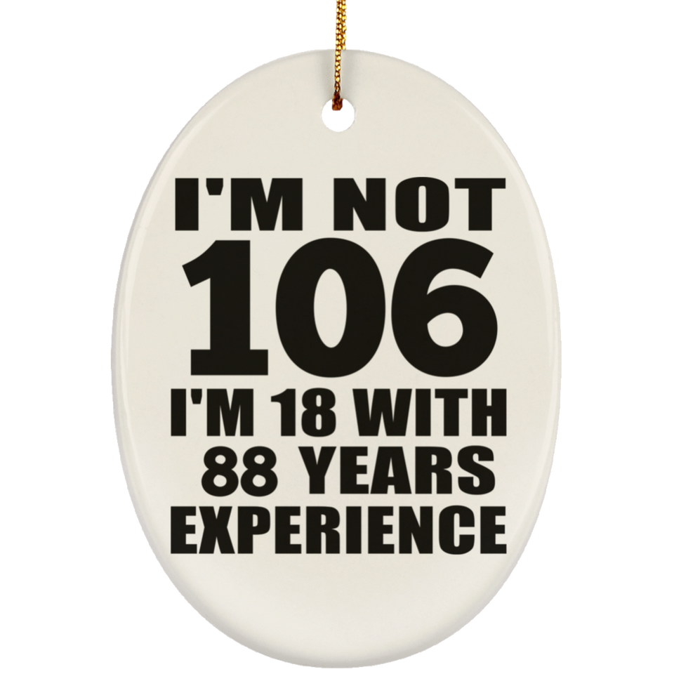106th Birthday I'm Not 106 I'm 18 With 88 Years Experience - Oval Ornament