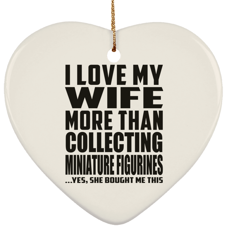 I Love My Wife More Than Collecting Miniature Figurines - Heart Ornament