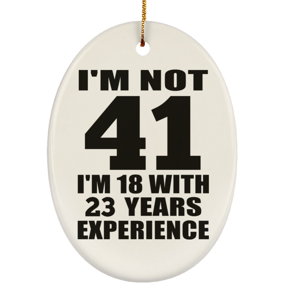 41st Birthday I'm Not 41 I'm 18 With 23 Years Experience - Oval Ornament