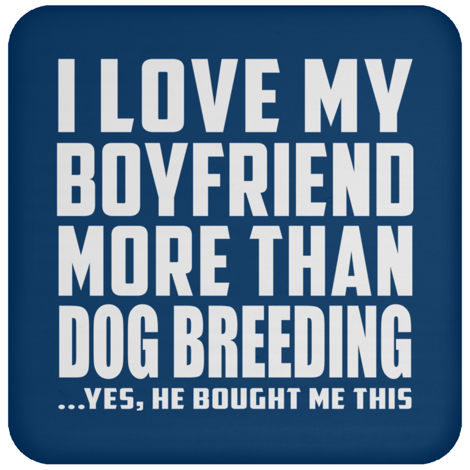 I Love My Boyfriend More Than Dog Breeding - Drink Coaster