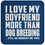I Love My Boyfriend More Than Dog Breeding - Drink Coaster