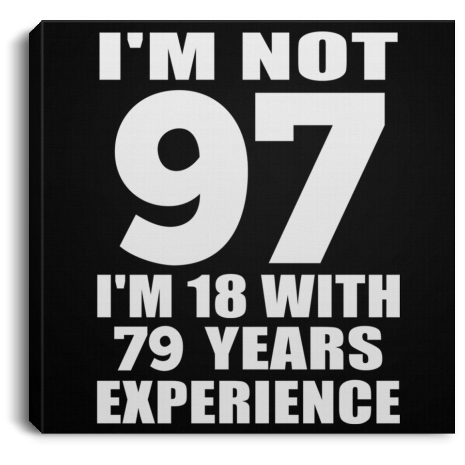 97th Birthday I'm Not 97 I'm 18 With 79 Years Experience - Canvas Square