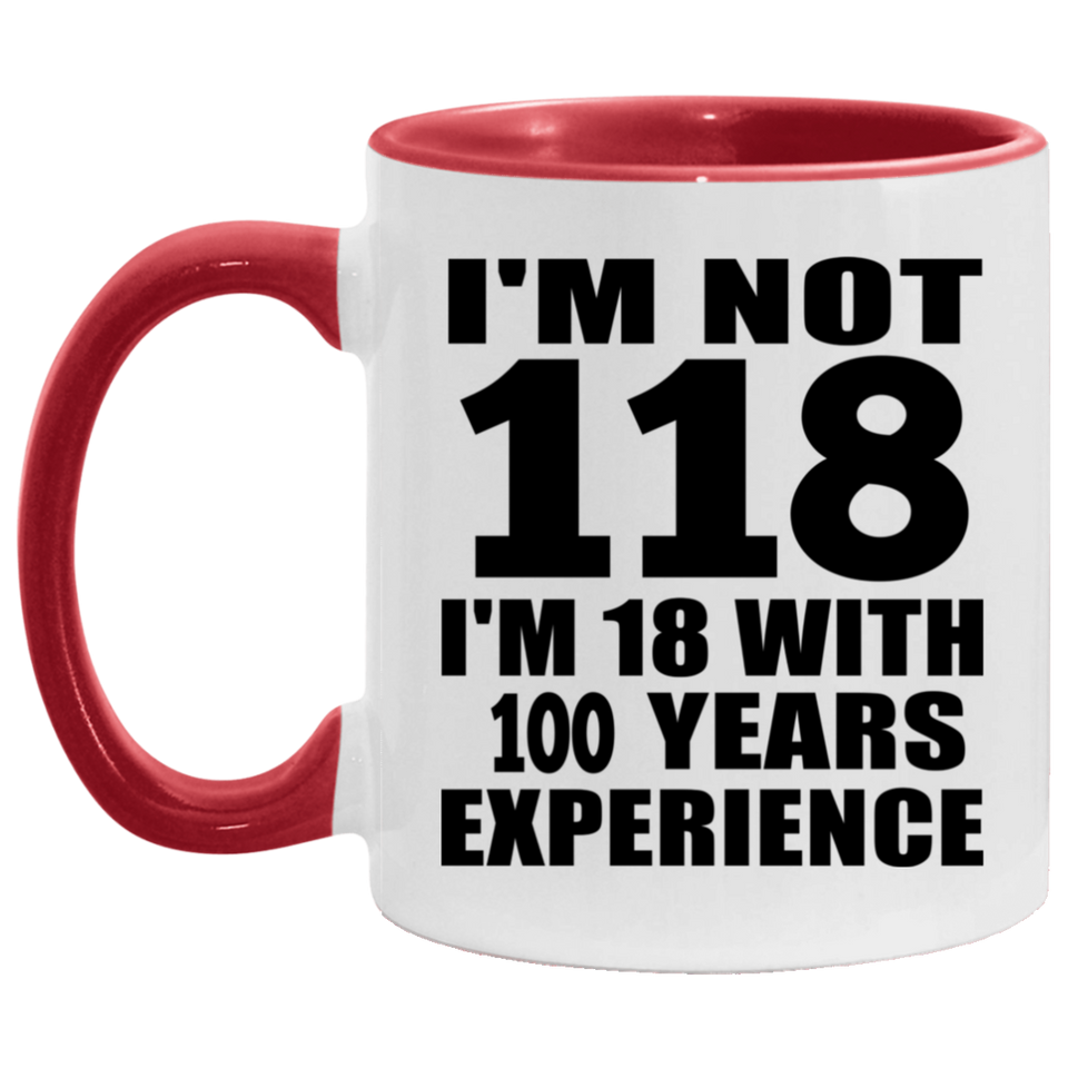 1st Birthday I'm Not 118 I'm 18 With 100 Years Experience - 11oz Accent Mug Red