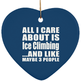 All I Care About Is Ice Climbing - Heart Ornament