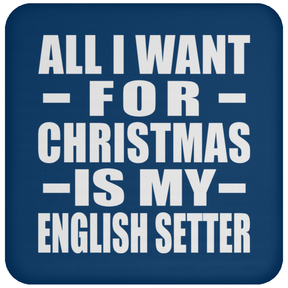 All I Want For Christmas Is My English Setter - Coaster