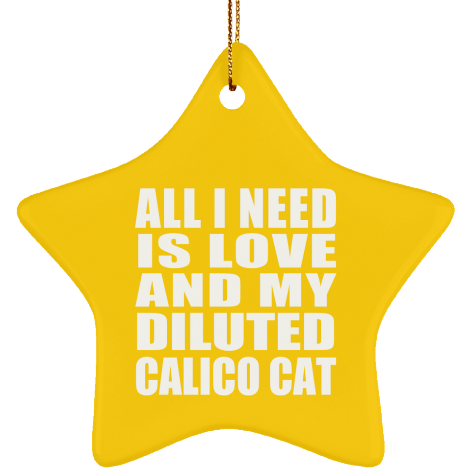 All I Need Is Love And My Diluted Calico Cat - Star Ornament