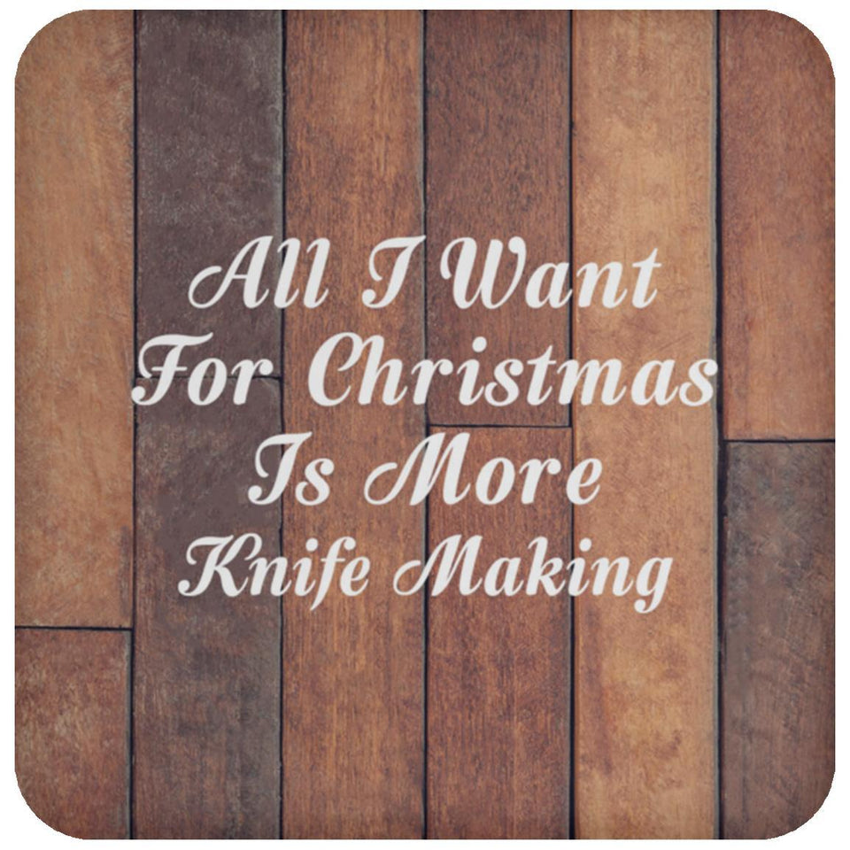 All I Want For Christmas Is More Knife Making - Drink Coaster E