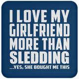 I Love My Girlfriend More Than Sledding - Drink Coaster