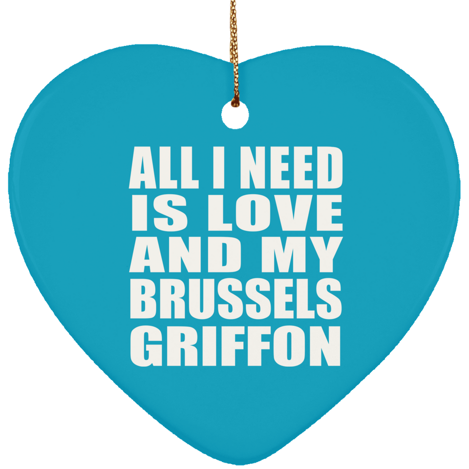 All I Need Is Love And My Brussels Griffon - Heart Ornament