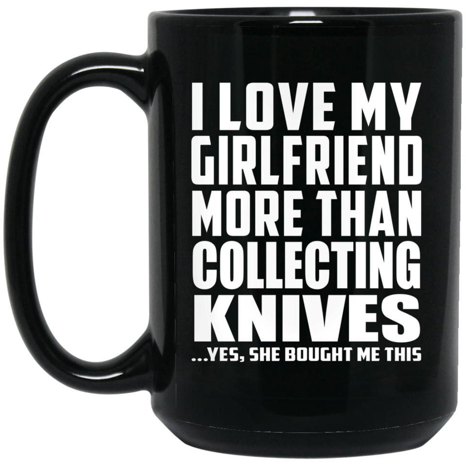 I Love My Girlfriend More Than Collecting Knives - 15 Oz Coffee Mug Black